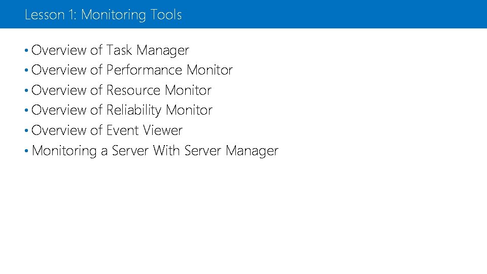 Lesson 1: Monitoring Tools • Overview of Task Manager • Overview of Performance Monitor