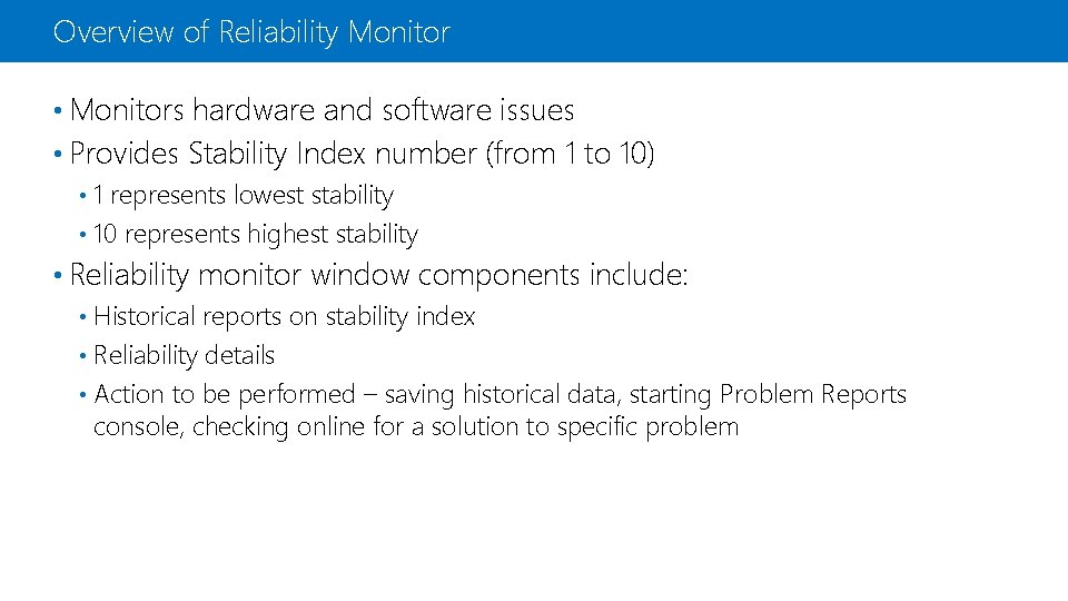 Overview of Reliability Monitor • Monitors hardware and software issues • Provides Stability Index