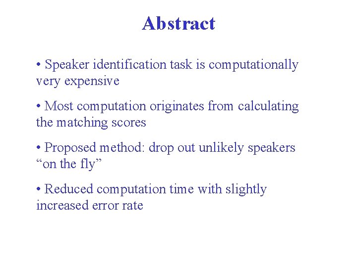 Abstract • Speaker identification task is computationally very expensive • Most computation originates from