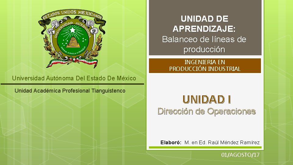 UNIDAD DE APRENDIZAJE: Balanceo de líneas de producción INGENIERIA EN PRODUCCIÓN INDUSTRIAL Universidad Autónoma
