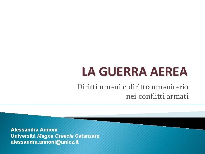 LA GUERRA AEREA Diritti umani e diritto umanitario nei conflitti armati Alessandra Annoni Università