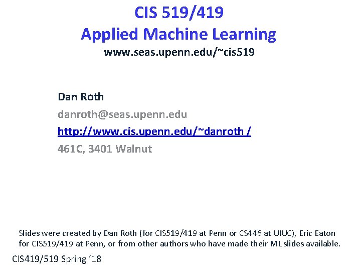 CIS 519/419 Applied Machine Learning www. seas. upenn. edu/~cis 519 Dan Roth danroth@seas. upenn.