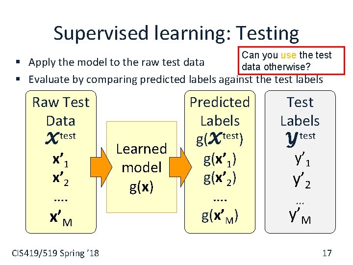 Supervised learning: Testing Can you use the test data otherwise? § Apply the model