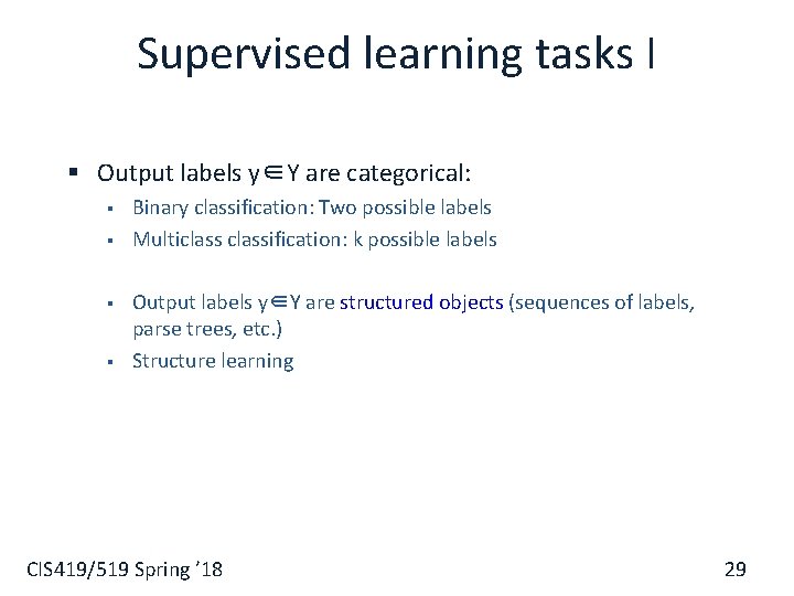 Supervised learning tasks I § Output labels y∈Y are categorical: § § Binary classification: