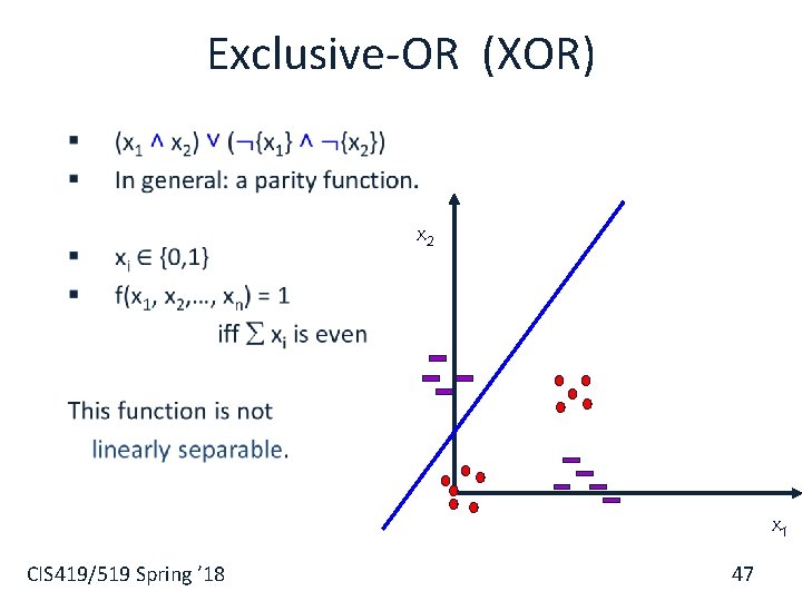 Exclusive-OR (XOR) § x 2 x 1 CIS 419/519 Spring ’ 18 47 