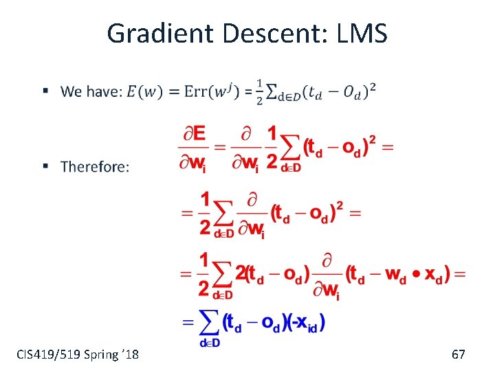 Gradient Descent: LMS § CIS 419/519 Spring ’ 18 67 