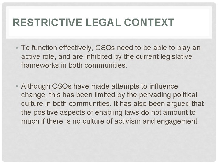 RESTRICTIVE LEGAL CONTEXT • To function effectively, CSOs need to be able to play