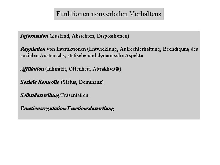 Funktionen nonverbalen Verhaltens Information (Zustand, Absichten, Dispositionen) Regulation von Interaktionen (Entwicklung, Aufrechterhaltung, Beendigung des