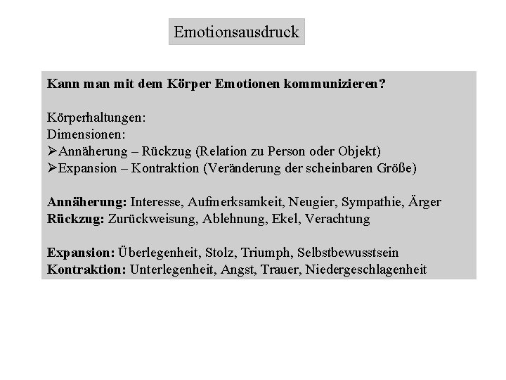 Emotionsausdruck Kann man mit dem Körper Emotionen kommunizieren? Körperhaltungen: Dimensionen: ØAnnäherung – Rückzug (Relation