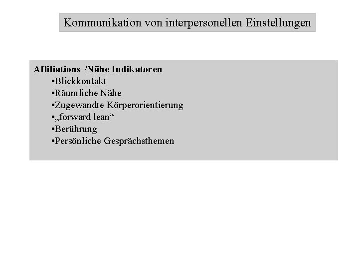 Kommunikation von interpersonellen Einstellungen Affiliations-/Nähe Indikatoren • Blickkontakt • Räumliche Nähe • Zugewandte Körperorientierung