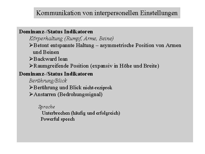 Kommunikation von interpersonellen Einstellungen Dominanz-/Status Indikatoren Körperhaltung (Rumpf, Arme, Beine) ØBetont entspannte Haltung –