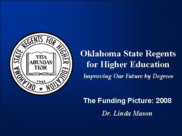 Oklahoma State Regents for Higher Education Improving Our Future by Degrees The Funding Picture: