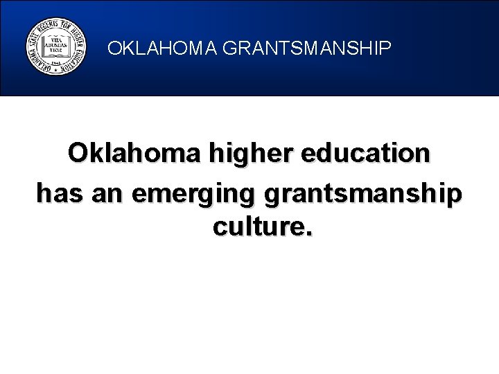 OKLAHOMA GRANTSMANSHIP Oklahoma higher education has an emerging grantsmanship culture. 