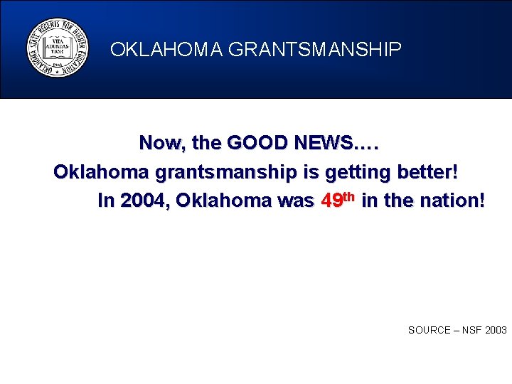OKLAHOMA GRANTSMANSHIP Now, the GOOD NEWS…. Oklahoma grantsmanship is getting better! In 2004, Oklahoma