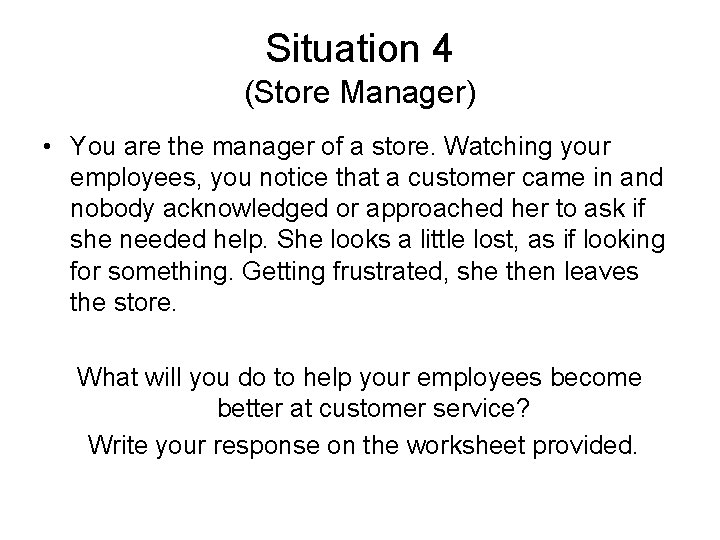 Situation 4 (Store Manager) • You are the manager of a store. Watching your