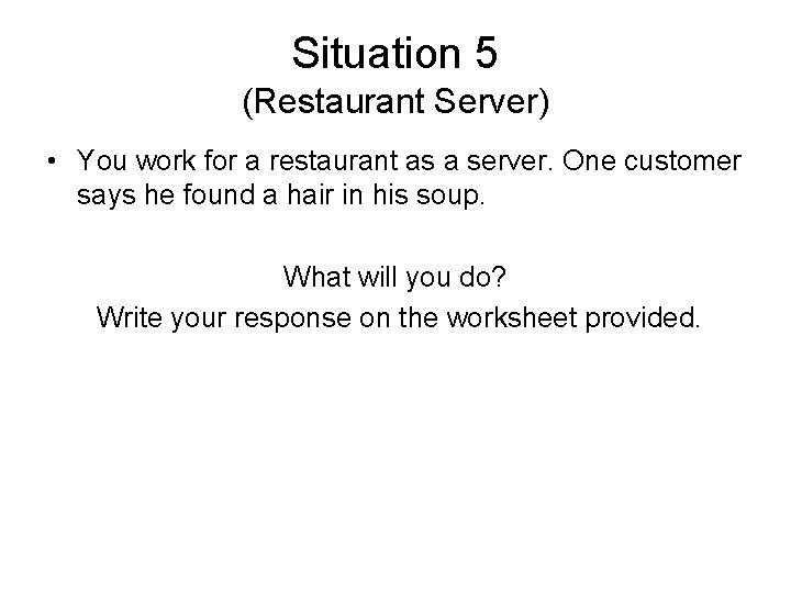 Situation 5 (Restaurant Server) • You work for a restaurant as a server. One