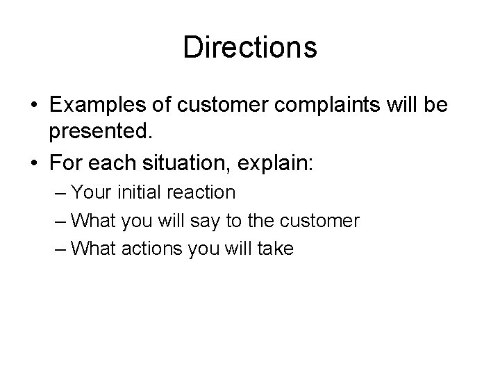 Directions • Examples of customer complaints will be presented. • For each situation, explain: