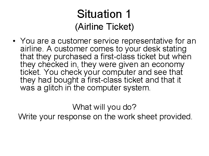 Situation 1 (Airline Ticket) • You are a customer service representative for an airline.