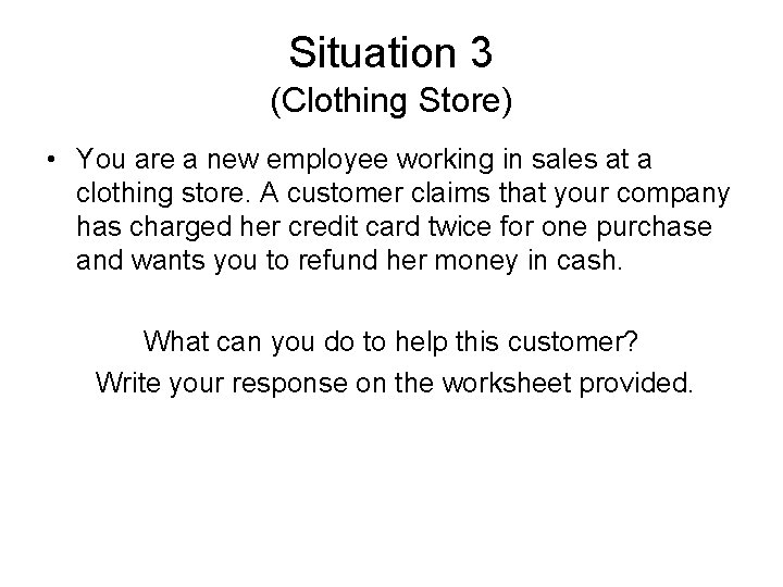 Situation 3 (Clothing Store) • You are a new employee working in sales at