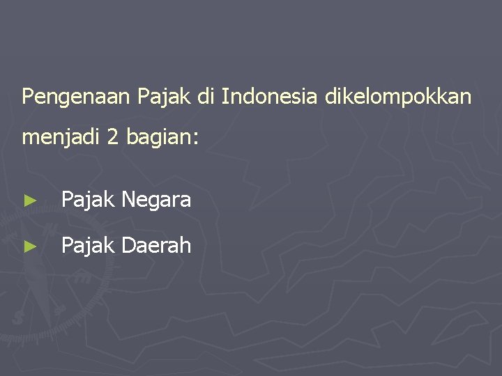 Pengenaan Pajak di Indonesia dikelompokkan menjadi 2 bagian: ► Pajak Negara ► Pajak Daerah