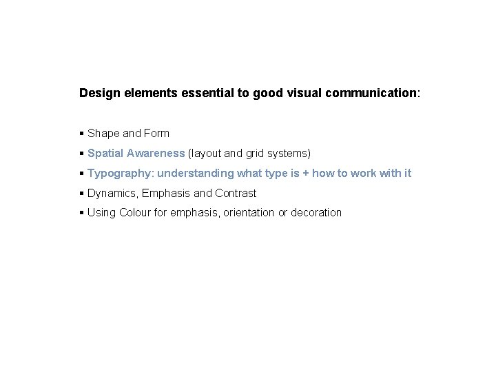 Design elements essential to good visual communication: § Shape and Form § Spatial Awareness