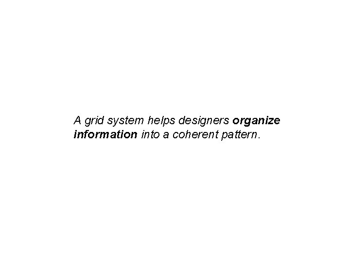 A grid system helps designers organize information into a coherent pattern. 