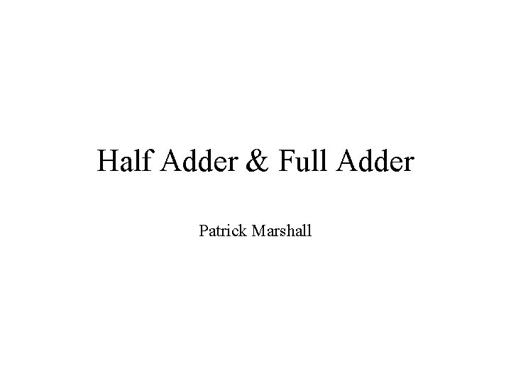 Half Adder & Full Adder Patrick Marshall 