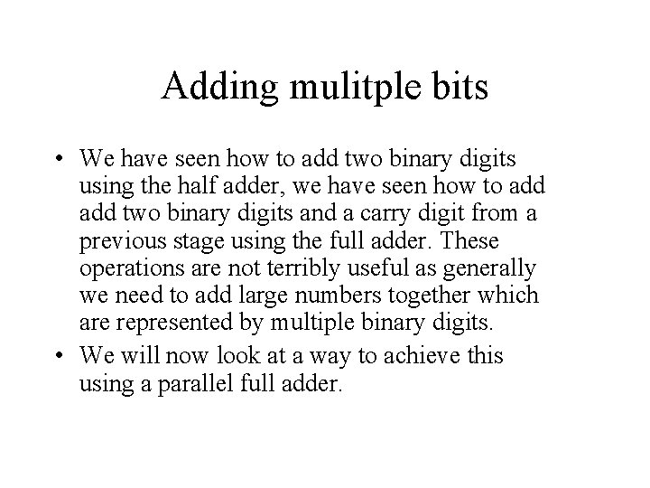 Adding mulitple bits • We have seen how to add two binary digits using