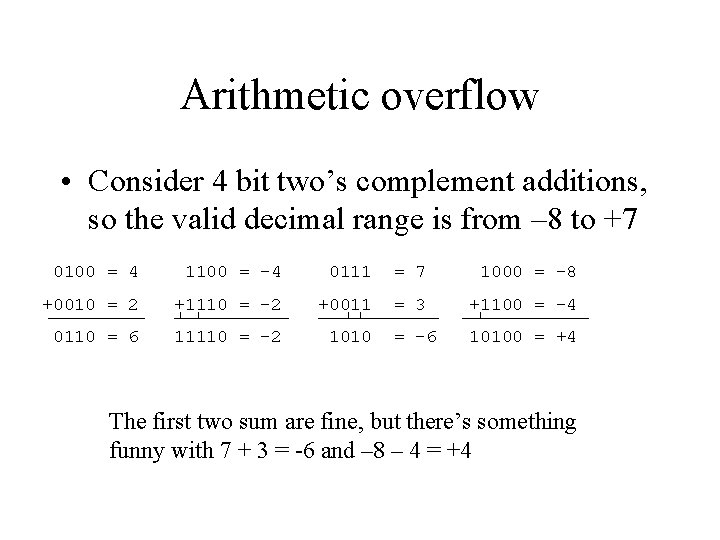 Arithmetic overflow • Consider 4 bit two’s complement additions, so the valid decimal range