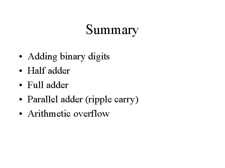 Summary • • • Adding binary digits Half adder Full adder Parallel adder (ripple