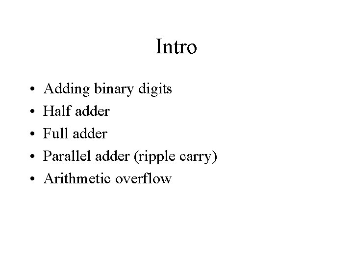 Intro • • • Adding binary digits Half adder Full adder Parallel adder (ripple