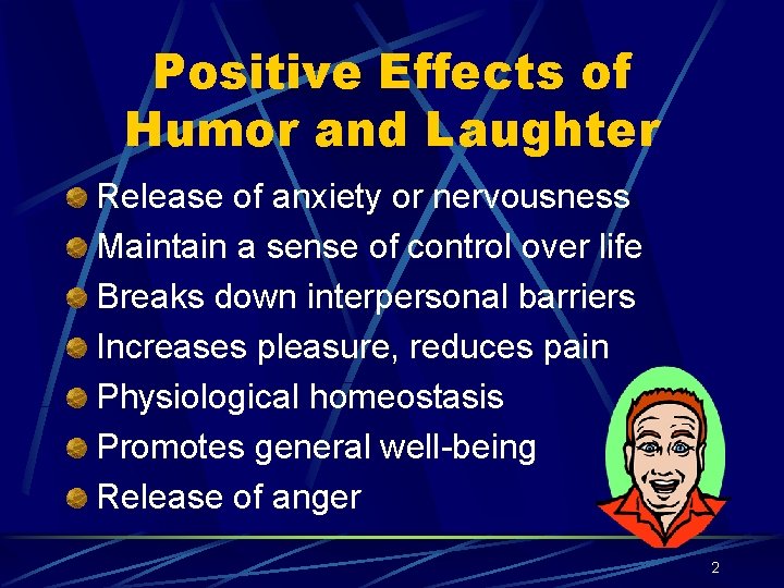 Positive Effects of Humor and Laughter Release of anxiety or nervousness Maintain a sense