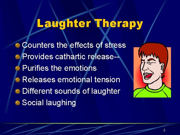 Laughter Therapy Counters the effects of stress Provides cathartic release-Purifies the emotions Releases emotional