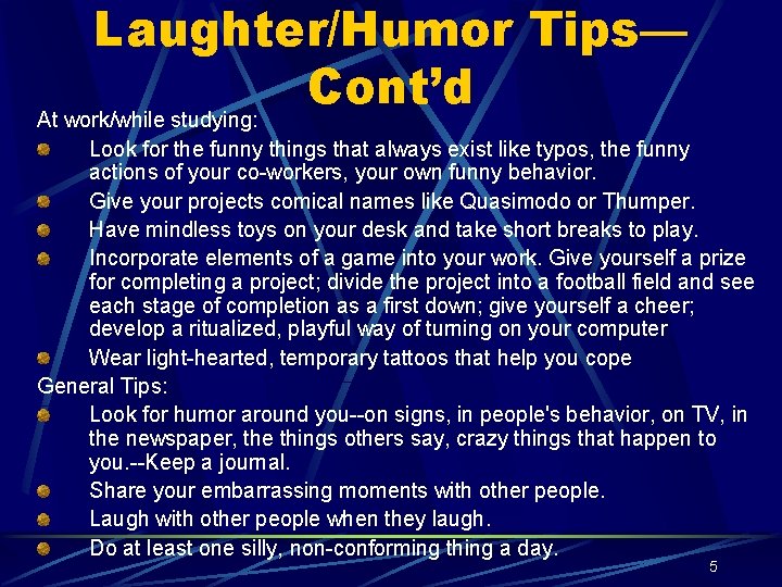 Laughter/Humor Tips— Cont’d At work/while studying: Look for the funny things that always exist