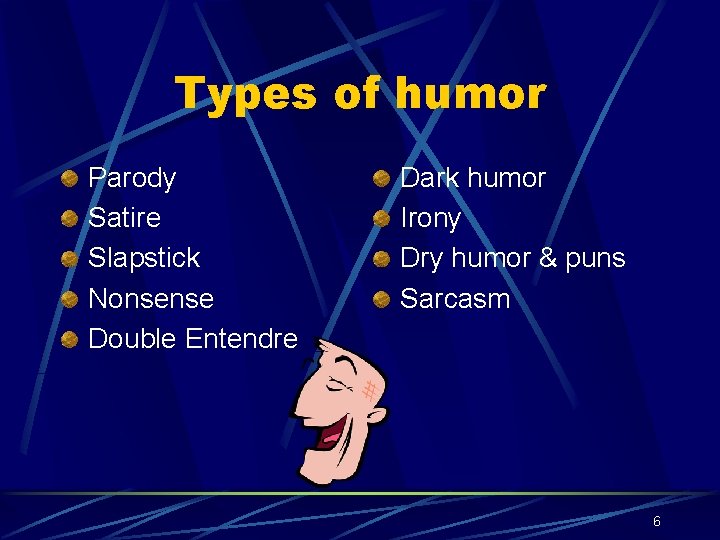 Types of humor Parody Satire Slapstick Nonsense Double Entendre Dark humor Irony Dry humor