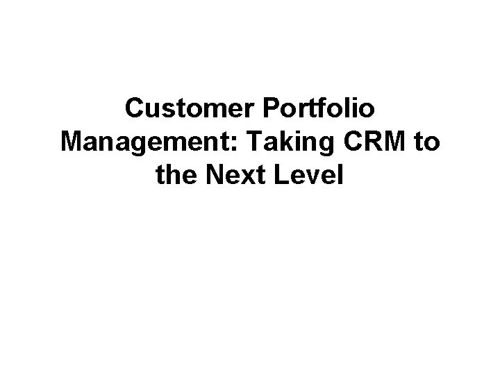 Customer Portfolio Management: Taking CRM to the Next Level 