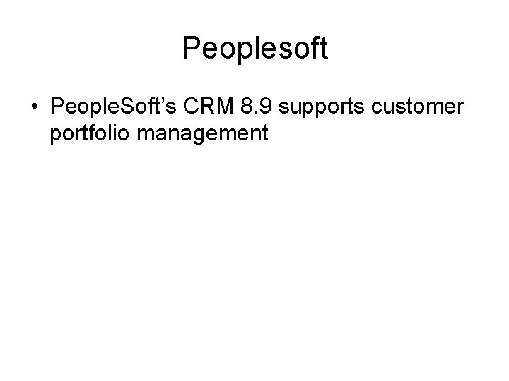 Peoplesoft • People. Soft’s CRM 8. 9 supports customer portfolio management 