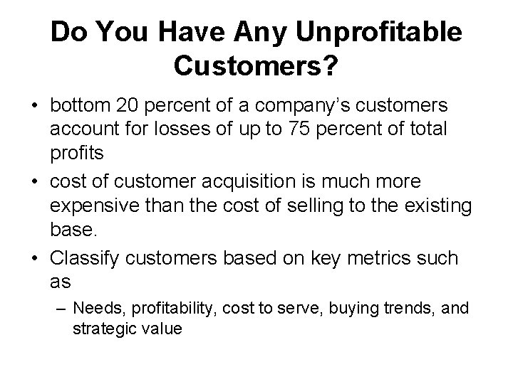 Do You Have Any Unprofitable Customers? • bottom 20 percent of a company’s customers