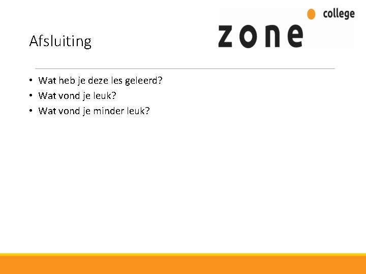 Afsluiting • Wat heb je deze les geleerd? • Wat vond je leuk? •