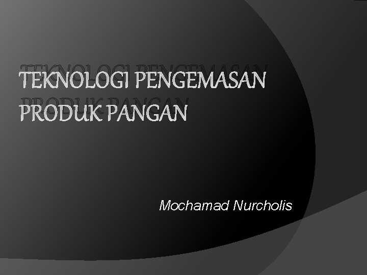 TEKNOLOGI PENGEMASAN PRODUK PANGAN Mochamad Nurcholis 