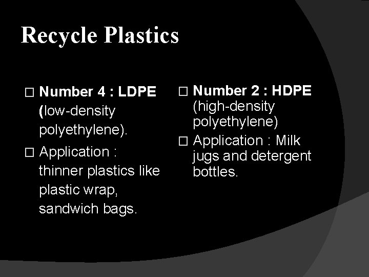 Recycle Plastics � Number 4 : LDPE (low-density polyethylene). � Application : thinner plastics
