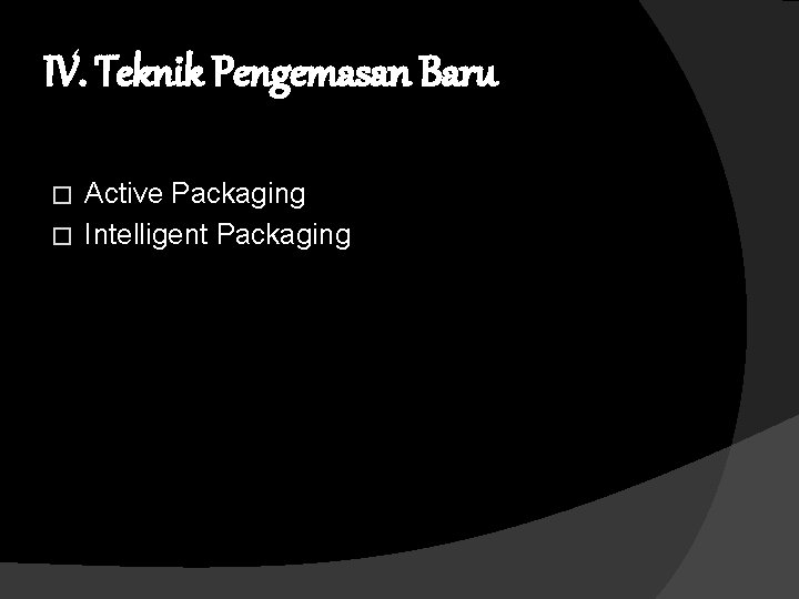 IV. Teknik Pengemasan Baru Active Packaging � Intelligent Packaging � 