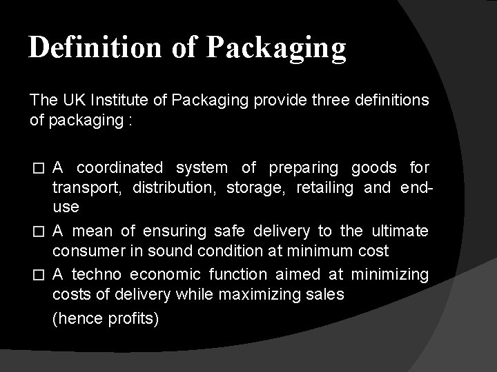 Definition of Packaging The UK Institute of Packaging provide three definitions of packaging :