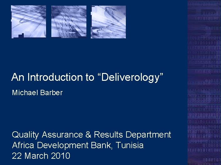 An Introduction to “Deliverology” Michael Barber Quality Assurance & Results Department Africa Development Bank,