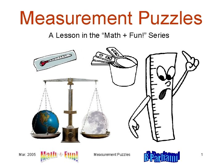 Measurement Puzzles A Lesson in the “Math + Fun!” Series Mar. 2005 Measurement Puzzles