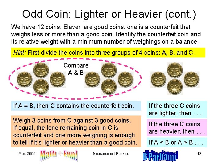 Odd Coin: Lighter or Heavier (cont. ) We have 12 coins. Eleven are good