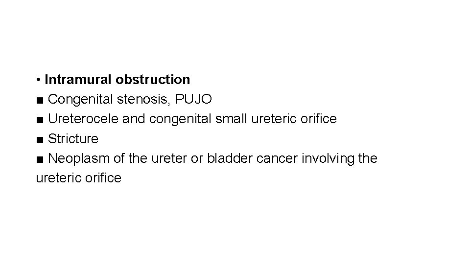  • Intramural obstruction ■ Congenital stenosis, PUJO ■ Ureterocele and congenital small ureteric