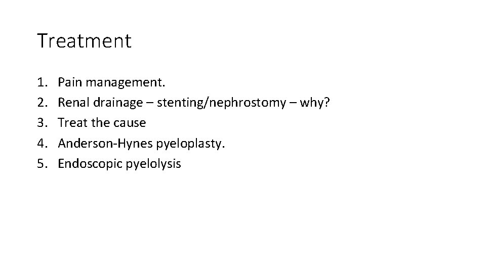 Treatment 1. 2. 3. 4. 5. Pain management. Renal drainage – stenting/nephrostomy – why?