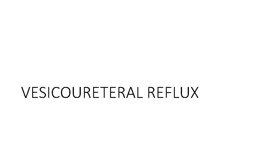 VESICOURETERAL REFLUX 