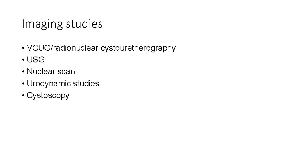 Imaging studies • VCUG/radionuclear cystouretherography • USG • Nuclear scan • Urodynamic studies •